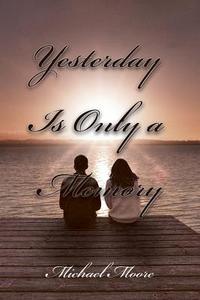 Yesterday Is Only A Memory di Michael Moore edito da Page Publishing, Inc.