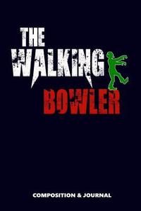 The Walking Bowler: Composition Notebook, Funny Scary Zombie Birthday Journal for Bowlers to Write on di M. Shafiq edito da LIGHTNING SOURCE INC