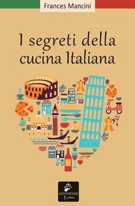 I Segreti Della Cucina Italiana di Frances Mancini edito da Lighthouse Publisher