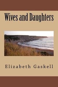Wives and Daughters di Elizabeth Cleghorn Gaskell edito da Createspace Independent Publishing Platform