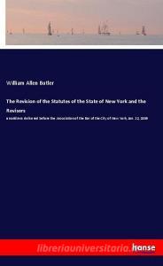 The Revision of the Statutes of the State of New York and the Revisers di William Allen Butler edito da hansebooks