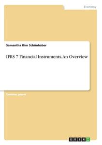 IFRS 7 Financial Instruments. An Overview di Samantha Kim Schönhaber edito da GRIN Verlag