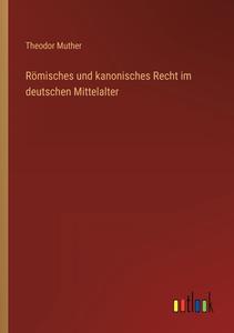 Römisches und kanonisches Recht im deutschen Mittelalter di Theodor Muther edito da Outlook Verlag