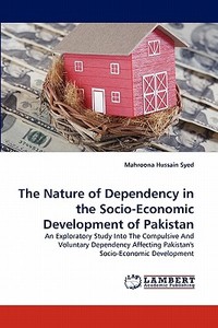 The Nature of Dependency in the Socio-Economic Development of Pakistan di Mahroona Hussain Syed edito da LAP Lambert Acad. Publ.