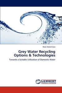 Grey Water Recycling Options & Technologies di Wael Abdelmoez edito da LAP Lambert Academic Publishing