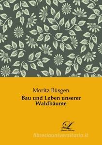 Bau und Leben unserer Waldbäume di Moritz Büsgen edito da Classic-Library