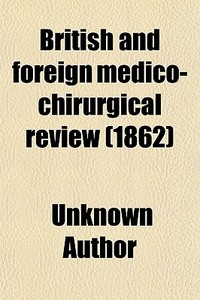British And Foreign Medico-chirurgical Review (1862) di Unknown Author edito da General Books Llc