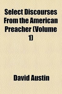 Select Discourses From The American Preacher (volume 1) di David Austin edito da General Books Llc