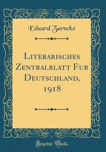 Literarisches Zentralblatt Fűr Deutschland, 1918 (Classic Reprint) di Eduard Zarncke edito da Forgotten Books