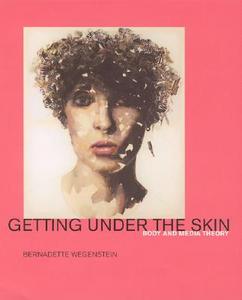 Getting Under the Skin - Body and Media Theory di Bernadette Wegenstein edito da MIT Press
