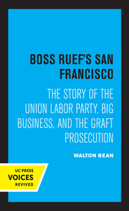 Boss Ruef's San Francisco di Walton Bean edito da University Of California Press