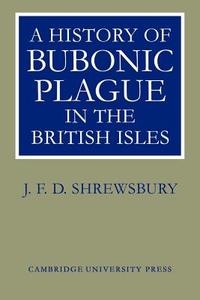 A History of Bubonic Plague in the British Isles di J. F. D. Shrewsbury, Shrewsbury edito da Cambridge University Press
