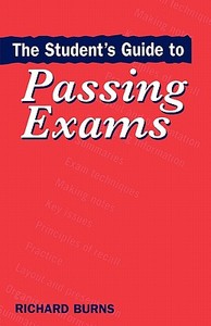 The Student's Guide to Passing Exams di Richard Burns edito da Routledge