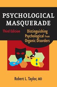 Psychological Masquerade: Distinguishing Psychological from Organic Disorders, Third Edition di Robert L. Taylor edito da SPRINGER PUB
