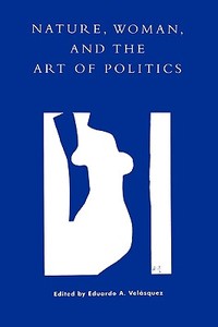 Nature, Woman, and the Art of Politics di squez Vel edito da Rowman & Littlefield Publishers, Inc.