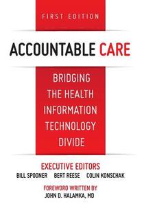 Accountable Care. Bridging the Health Information Technology Divide. 1st Edition di J. M. Bohn edito da Convurgent Publishing, LLC