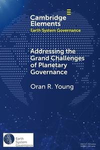 Addressing The Grand Challenges Of Planetary Governance di Oran R. Young edito da Cambridge University Press