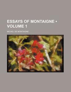 Essays Of Montaigne (volume 1) di Michel de Montaigne edito da General Books Llc