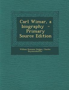 Carl Wimar, a Biography di William Romaine Hodges, Charles Reymershoffer edito da Nabu Press