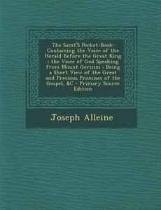 The Saint's Pocket-Book: Containing the Voice of the Herald Before the Great King; The Voice of God Speaking from Mount Gerizim; Being a Short di Joseph Alleine edito da Nabu Press