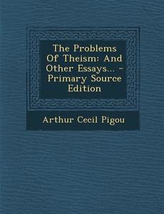 The Problems of Theism: And Other Essays... di Arthur Cecil Pigou edito da Nabu Press
