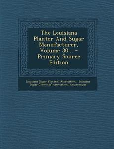 The Louisiana Planter and Sugar Manufacturer, Volume 30... - Primary Source Edition edito da Nabu Press
