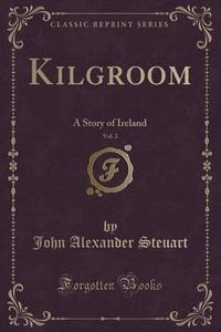 Kilgroom, Vol. 2 di John Alexander Steuart edito da Forgotten Books