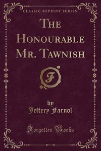 The Honourable Mr. Tawnish (classic Reprint) di Jeffery Farnol edito da Forgotten Books
