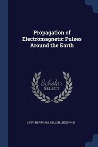 Propagation of Electromagnetic Pulses Around the Earth di Bertram Levy, Joseph B. Keller edito da CHIZINE PUBN