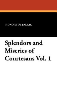 Splendors and Miseries of Courtesans Vol. 1 di Honore De Balzac edito da Wildside Press