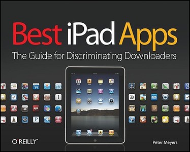 Best iPad Apps: The Guide for Discriminating Downloaders di Peter Meyers edito da OREILLY MEDIA