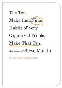 The Ten, Make That Nine, Habits of Very Organized People. Make That Ten.: The Tweets of Steve Martin di Steve Martin edito da GRAND CENTRAL PUBL