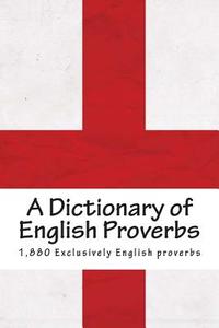 A Dictionary of English Proverbs: Proverbial Phrases with a Copious Index of Principal Words di Thomas Preston edito da Createspace