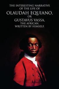 The Interesting Narrative of the Life of Olaudah Equiano: Or Gustavus Vassa, the African. Written by Himself di Olaudah Equiano edito da Createspace Independent Publishing Platform