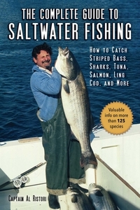 The Complete Guide to Saltwater Fishing: How to Catch Striped Bass, Sharks, Tuna, Salmon, Ling Cod, and More di Al Ristori edito da SKYHORSE PUB