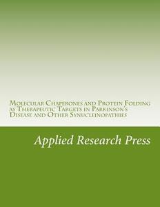 Molecular Chaperones and Protein Folding as Therapeutic Targets in Parkinson's Disease and Other Synucleinopathies di Applied Research Press edito da Createspace