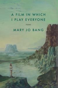 A Film in Which I Play Everyone: Poems di Mary Jo Bang edito da GRAY WOLF PR