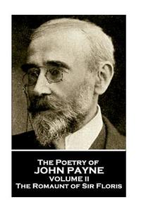 John Payne - The Poetry of John Payne - Volume II: The Romaunt of Sir Floris di John Payne edito da PORTABLE POETRY