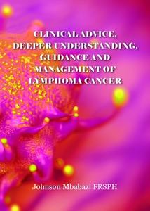 Clinical Advice, Deeper Understanding, Guidance And Management Of Lymphoma Cancer di Johnson Mbabazi edito da Legend Times Ltd