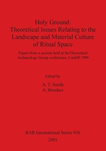 Holy Ground: Theoretical Issues Relating to the Landscape and Material Culture of Ritual Space Objects di A. Brookes, A. T. Smith edito da British Archaeological Association