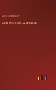 A Life of Clement L. Vallandigham di James Vallandigham edito da Outlook Verlag