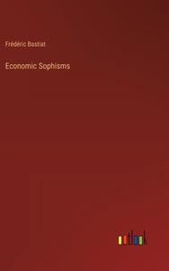Economic Sophisms di Frédéric Bastiat edito da Outlook Verlag