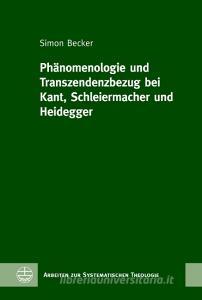 Phänomenologie und Transzendenzbezug bei Kant, Schleiermacher und Heidegger di Simon Becker edito da Evangelische Verlagsansta