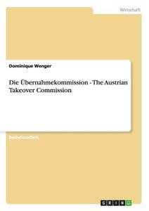 Die Übernahmekommission - The Austrian Takeover Commission di Dominique Wenger edito da GRIN Publishing