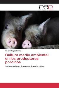 Cultura medio ambiental en los productores porcinos di Arvelio Reyes Huerta edito da EAE