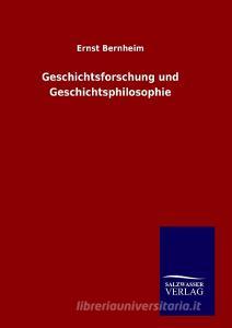 Geschichtsforschung und Geschichtsphilosophie di Ernst Bernheim edito da TP Verone Publishing