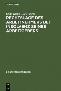 Rechtslage des Arbeitnehmers bei Insolvenz seines Arbeitgebers di Onno Klopp, Ute Mokros edito da De Gruyter