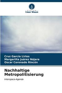 Nachhaltige Metropolitisierung di Cruz García Lirios, Margariita Juárez Nájera, Oscar Coronado Rincón edito da Verlag Unser Wissen