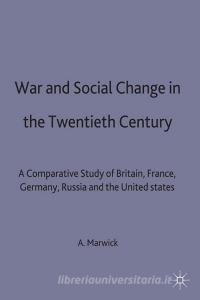 War and Social Change in the Twentieth Century: A Comparative Study of Britain, France, Germany, Russia and the United S di Arthur Marwick edito da PALGRAVE