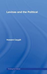 Levinas and the Political di Howard Caygill edito da Taylor & Francis Ltd